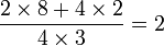 \frac{2 \times 8 + 4 \times 2 }{4 \times 3} = 2